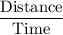 $\frac{\text{Distance}}{\text{Time}} $