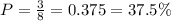 P=\frac{3}{8}=0.375=37.5\%