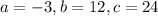 a = -3, b = 12, c = 24