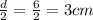 \frac{d}{2} = \frac{6}{2}= 3 cm