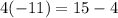 4( -11) = 15 -4