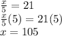 \frac{x}{5}=21\\\frac{x}{5}(5)=21(5)\\ x=105