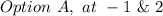 Option\  A, \ at\  -1 \ \& \ 2