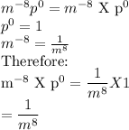 m^{-8}p^0=m^{-8}$ X p^0\\p^0=1\\m^{-8}=\frac{1}{m^8} \\$Therefore:\\m^{-8}$ X p^0=\dfrac{1}{m^8} X 1\\=\dfrac{1}{m^8}