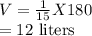 V=\frac{1}{15} X 180\\=12$ liters