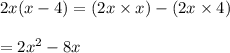 2x(x - 4) = (2x \times x) - (2x  \times 4) \\  \\  \:  \:  \:  \:  \:   \:  \:  \:  \:  \:  \:  \:  \:  \:  \:  \:  \:  \:  \:  \:  \:  \:  \:  \: = 2 {x}^{2}  - 8x