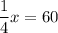 \dfrac{1}{4}x = 60