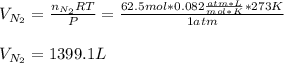 V_{N_2}=\frac{n_{N_2}RT}{P}=\frac{62.5mol*0.082\frac{atm*L}{mol*K}*273K}{1 atm} \\ \\V_{N_2}=1399.1L
