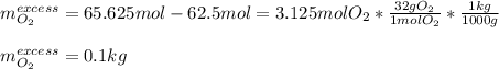 m_{O_2}^{excess}=65.625mol-62.5mol=3.125molO_2*\frac{32gO_2}{1molO_2} *\frac{1kg}{1000g}\\\\ m_{O_2}^{excess}=0.1kg