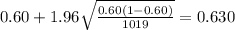 0.60 + 1.96\sqrt{\frac{0.60(1-0.60)}{1019}}=0.630