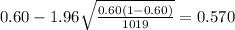 0.60 - 1.96\sqrt{\frac{0.60(1-0.60)}{1019}}=0.570