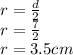 r =  \frac{d}{2}  \\ r =  \frac{7}{2}  \\ r = 3.5cm