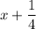 x+\dfrac{1}{4}