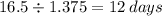 16.5 \div 1.375 = 12 \: days