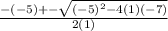 \frac{-(-5)+-\sqrt{(-5)^2-4(1)(-7)} }{2(1)}