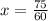 x = \frac{75}{60}