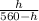 \frac{h}{560-h}