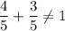 \dfrac45+\dfrac35\neq 1