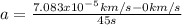 a = \frac{7.083x10^{-5}km/s - 0km/s}{45s}