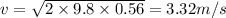 v = \sqrt{2 \times 9.8 \times 0.56} = 3.32 m/s \\