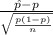 \frac{\hat p-p}{\sqrt{\frac{ p(1-p)}{n} } }