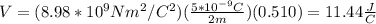 V=(8.98*10^9Nm^2/C^2)(\frac{5*10^{-9}C}{2m})(0.510)=11.44\frac{J}{C}