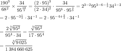 \dfrac{190^3}{68^2}\times\dfrac{34}{95^{\frac{19}{3}}}=\dfrac{(2\cdot 95)^3}{(2\cdot 34)^2}\cdot\dfrac{34}{95^6\cdot 95^{\frac{1}{3}}}=2^{3-2}95^{3-6-\frac{1}{3}}34^{1-2}\\\\=2\cdot 95^{-3\frac{1}{3}}\cdot 34^{-1}=2\cdot 95^{-4+\frac{2}{3}}\cdot 34^{-1}\\\\=\dfrac{2\sqrt[3]{95^2}}{95^4\cdot 34}=\dfrac{\sqrt[3]{95^2}}{17\cdot95^4}\\\\=\dfrac{\sqrt[3]{9\,025}}{1\,384\,660\,625}