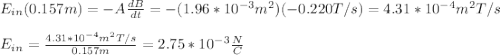 E_{in}(0.157m)=-A\frac{dB}{dt}=-(1.96*10^{-3}m^2)(-0.220T/s)=4.31*10^{-4}m^2T/s\\\\E_{in}=\frac{4.31*10^{-4}m^2T/s}{0.157m}=2.75*10^{-3}\frac{N}{C}