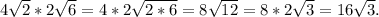 4\sqrt{2}*2\sqrt{6} =4*2\sqrt{2*6} =8\sqrt{12} = 8*2\sqrt{3} = 16\sqrt{3}.