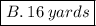 \boxed{B. \: 16 \: yards}