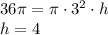 36\pi=\pi \cdot 3^2 \cdot h\\h=4