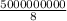 \frac{5000000000}{8}