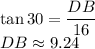 \tan 30=\dfrac{DB}{16}\\DB\approx 9.24