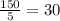 \frac{150}{5}  = 30