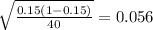 \sqrt{\frac{0.15(1-0.15)}{40} }=0.056