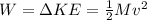W =\Delta  KE =  \frac{1}{2} Mv^2