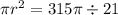 \pi {r}^{2}  = 315\pi \div 21