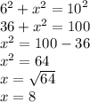 {6}^{2}  +  {x}^{2}  =  {10}^{2}  \\ 36 +  {x}^{2}  = 100 \\  {x}^{2}  = 100 - 36 \\  {x}^{2}  = 64 \\ x =  \sqrt{64}  \\ x = 8