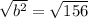 \sqrt{b^2}=\sqrt{156}