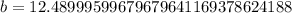 b = 12.48999599679679641169378624188