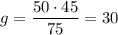 g=\dfrac{50\cdot 45}{75}=30