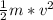 \frac{1}{2} m*v^2