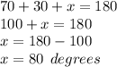 70 + 30 + x = 180 \\ 100 + x = 180 \\ x = 180 - 100 \\ x = 80 \:  \: degrees