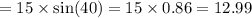 \rm = 15 \times sin(40) = 15 \times 0.86= 12.99