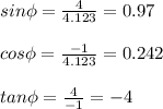 sin\phi=\frac{4}{4.123}=0.97\\\\cos\phi=\frac{-1}{4.123}=0.242\\\\tan\phi=\frac{4}{-1}=-4