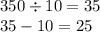 350 \div 10 = 35 \\ 35 - 10 = 25