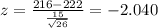 z = \frac{216-222}{\frac{15}{\sqrt{26}}}= -2.040