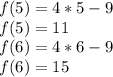 f(5)=4*5-9\\f(5)=11\\f(6)=4*6-9\\f(6)=15