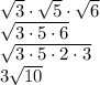 \sqrt{3}  \cdot   \sqrt{5}  \cdot   \sqrt{6} \\\sqrt{3 \cdot 5 \cdot 6} \\\sqrt{3 \cdot 5 \cdot 2 \cdot 3}\\\ 3\sqrt{10}