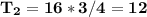 \mathbf{T_2 = 16 * 3/4 = 12}